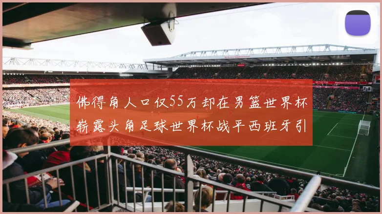 佛得角人口仅55万却在男篮世界杯崭露头角足球世界杯战平西班牙引发热议