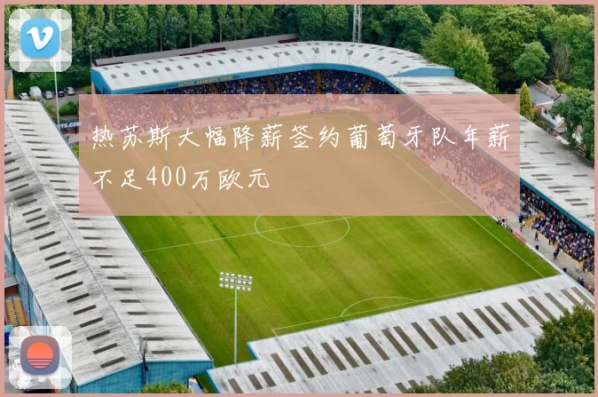 热苏斯大幅降薪签约葡萄牙队年薪不足400万欧元